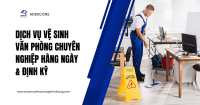 Dịch Vụ Vệ Sinh Văn Phòng Chuyên Nghiệp Hàng Ngày & Định Kỳ