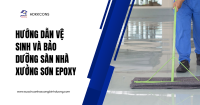 Hướng Dẫn Vệ Sinh và Bảo Dưỡng Sàn Nhà Xưởng Sơn Epoxy