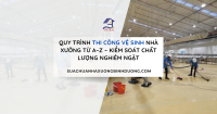 Quy Trình Thi Công Vệ Sinh Nhà Xưởng Từ A–Z – Kiểm Soát Chất Lượng Nghiêm Ngặt